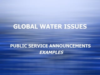 GLOBAL WATER ISSUES PUBLIC SERVICE ANNOUNCEMENTS EXAMPLES 