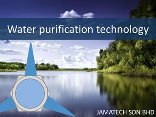 Water purification technology
JAMATECH SDN BHD
 
