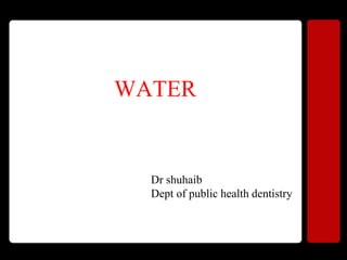 WATER
Dr shuhaib
Dept of public health dentistry
 