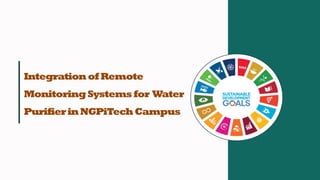 IntegrationofRemote
MonitoringSystemsfor Water
PurifierinNGPiTechCampus
 