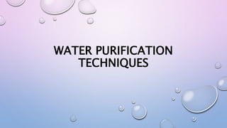 WATER PURIFICATION
TECHNIQUES
 