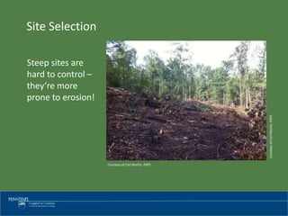 Steep sites are
hard to control –
they’re more
prone to erosion!
Site Selection
CourtesyofCarlMartin,PAFS
Courtesy of Carl Martin, PAFS
 