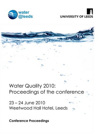Water Quality 2010:
Proceedings of the conference

23 – 24 June 2010
Weetwood Hall Hotel, Leeds

Conference Proceedings
 