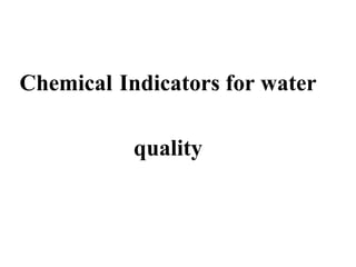 Chemical Indicators for water
quality
 