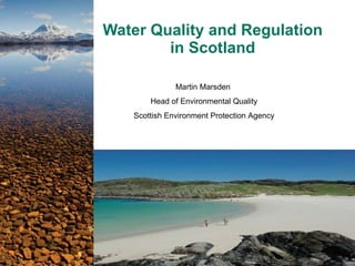 Water Quality and Regulation in Scotland Martin Marsden  Head of Environmental Quality Scottish Environment Protection Agency 