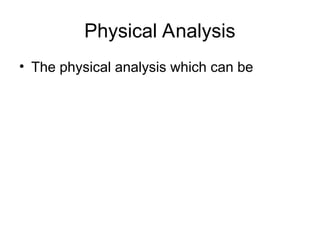 Physical Analysis
• The physical analysis which can be
 
