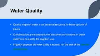 Water Quality
3
• Quality irrigation water is an essential resource for better growth of
plants
• Concentration and compos...