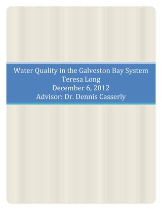 Water Quality in the Galveston Bay System
Teresa Long
December 6, 2012
Advisor: Dr. Dennis Casserly

0

 