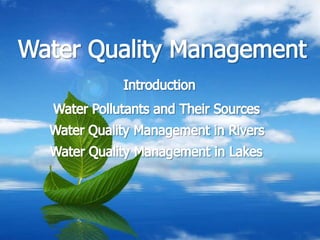 Water Quality Management Introduction Water Pollutants and Their Sources Water Quality Management in Rivers Water Quality Management in Lakes 