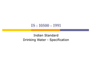 IS : 10500 - 1991 
Indian Standard 
Drinking Water - Specification 
 