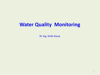 Water Quality Monitoring
Dr Ing. Kinfe Kassa
1
 