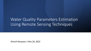 Water Quality Parameters Estimation
Using Remote Sensing Techniques
Dinesh Neupane | Nov 26, 2022
 
