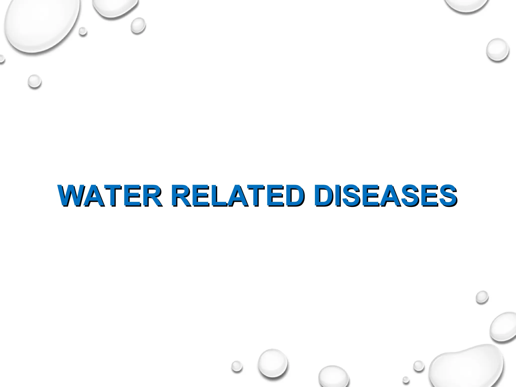 WATER RELATED DISEASES
WATER RELATED DISEASES
 