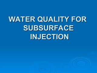 Subsurface Injection Method WATER QUALITY & TEST METHODS FOR SUBSURFACE INJECTION.ppt