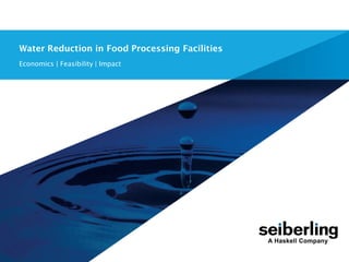 www.seiberling.com
Water Reduction in Food Processing Facilities
Water Reduction in Food Processing Facilities
Economics | Feasibility | Impact
 