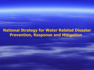 National Strategy for Water Related Disaster Prevention, Response and Mitigation  