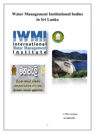 Water Management Institutional bodies
           in Sri Lanka




                          C.M.K. Liyanage

                          AG/3009/2786


                  1
 
