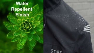 Water
Repellent
Finish
 