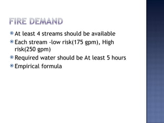  At least 4 streams should be available
 Each stream -low risk(175 gpm), High
risk(250 gpm)
 Required water should be At least 5 hours
 Empirical formula
 