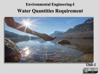 Environmental Engineering-I
Water Quantities Requirement
Unit-I
 