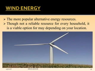  The more popular alternative energy resources.
 Though not a reliable resource for every household, it
is a viable option for may depending on your location.
4/9/2016 IMRAN BASHIR 49
 