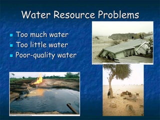 Water Resource Problems
 Too much water
 Too little water
 Poor-quality water
 