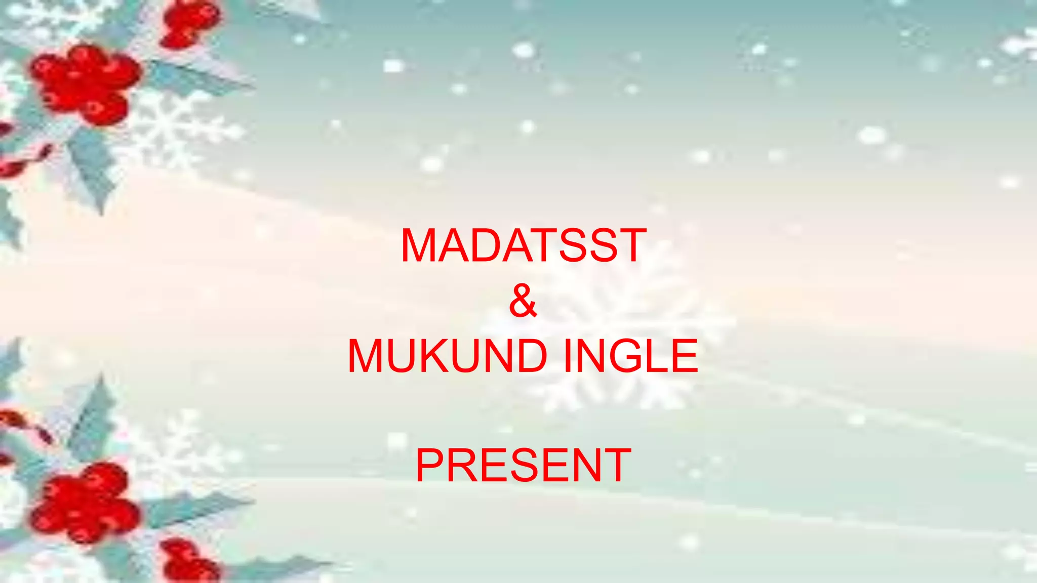 MADATSST
&
MUKUND INGLE
PRESENT
 