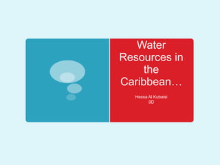 Water Resources in the Caribbean… Hessa Al Kubaisi 9D 