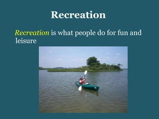 Recreation  Recreation  is what people do for fun and leisure 