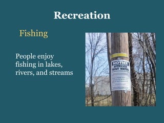 Recreation Fishing People enjoy fishing in lakes, rivers, and streams 
