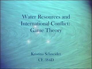 Water Resources and International Conflict:  Game Theory Kristina Schneider CE 384D 