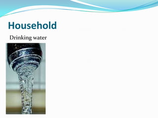 Household
Drinking water
 