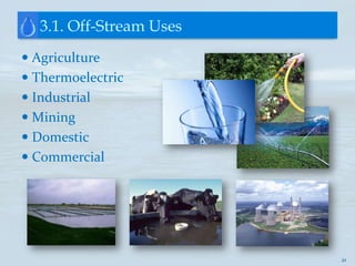 3.1. Off-Stream Uses
 Agriculture
 Thermoelectric
 Industrial
 Mining
 Domestic
 Commercial




                          21
 