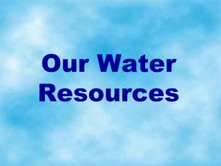 Our Water
Resources

 