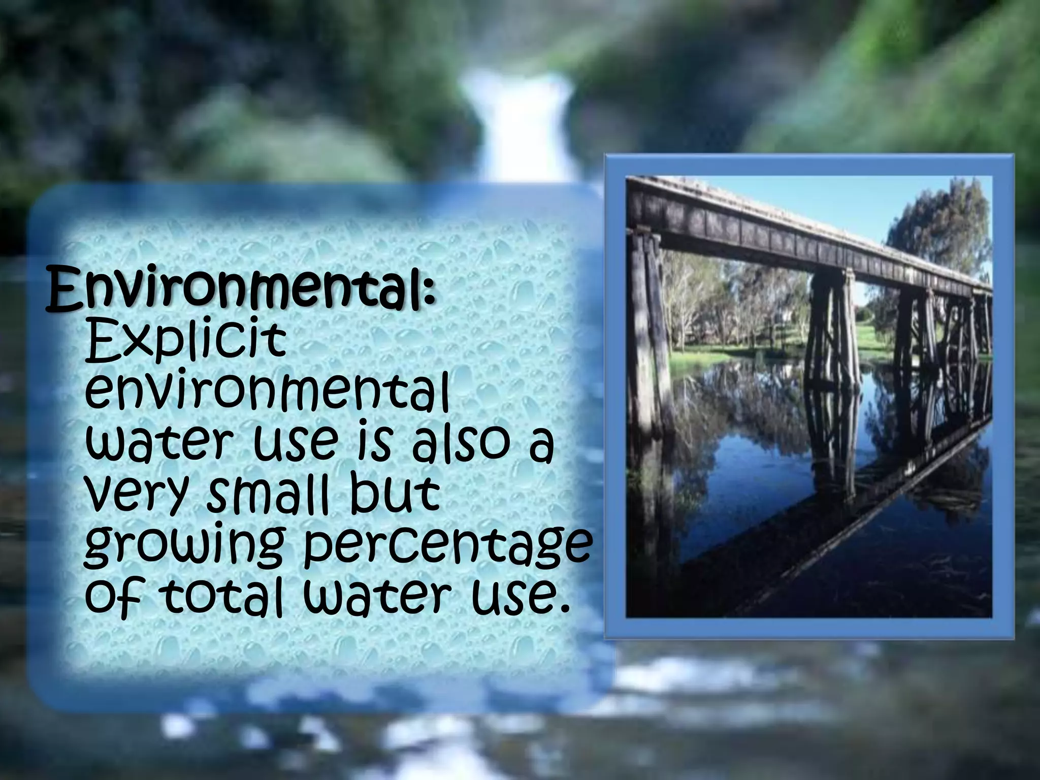Environmental:
Explicit
environmental
water use is also a
very small but
growing percentage
of total water use.
 