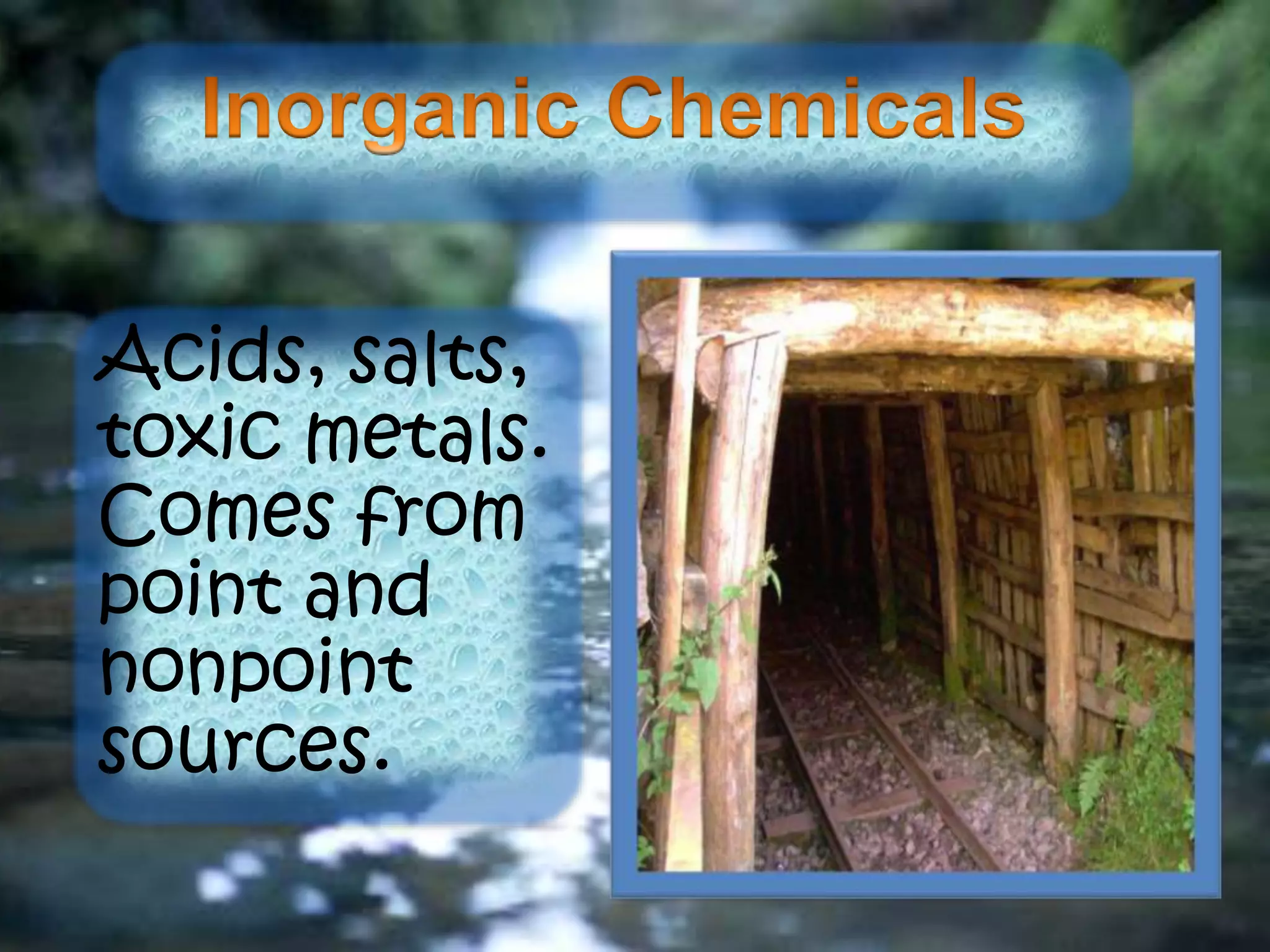 Acids, salts,
toxic metals.
Comes from
point and
nonpoint
sources.
 