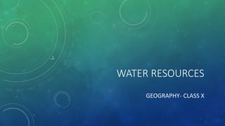 WATER RESOURCES
GEOGRAPHY- CLASS X
 