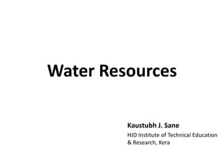 Water Resources
Kaustubh J. Sane
HJD Institute of Technical Education
& Research, Kera
 