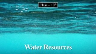 Class – 10th
WaterResources
 
