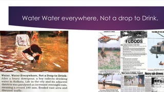 Water Water everywhere, Not a drop to Drink.
 