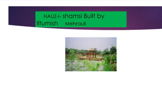 HAUZ-I- shamsi Built by
Iltumish Mehrauli
 