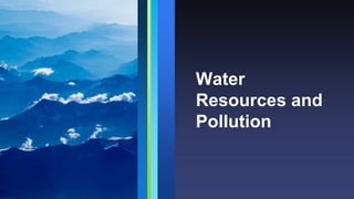 Water
Resources and
Pollution
 