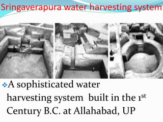 Sringaverapura water harvesting system
A sophisticated water
harvesting system built in the 1st
Century B.C. at Allahabad, UP
 