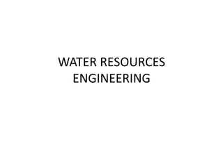 WATER RESOURCES
ENGINEERING
 