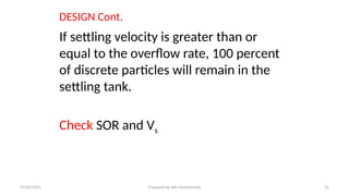 DESIGN Cont.
If settling velocity is greater than or
equal to the overflow rate, 100 percent
of discrete particles will remain in the
settling tank.
Check SOR and Vs
07/02/2025 Prepared by Ado Mohammed 25
 
