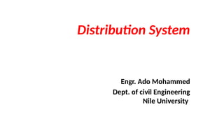 Distribution System
Engr. Ado Mohammed
Dept. of civil Engineering
Nile University
 