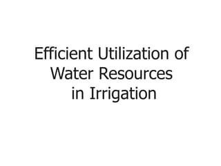Efficient Utilization of
Water Resources
in Irrigation
 