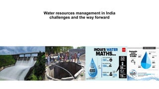 Water resources management in India
challenges and the way forward
 