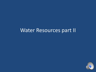 Water Resources part II
 