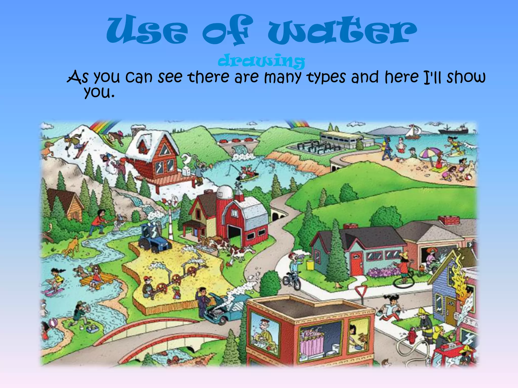 Use of waterdrawingAs you can see there are many types and here I'll show you.